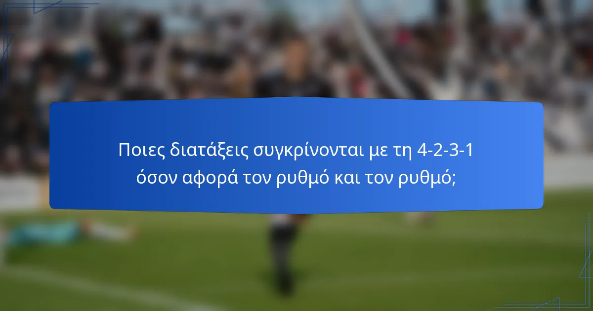 Ποιες διατάξεις συγκρίνονται με τη 4-2-3-1 όσον αφορά τον ρυθμό και τον ρυθμό;
