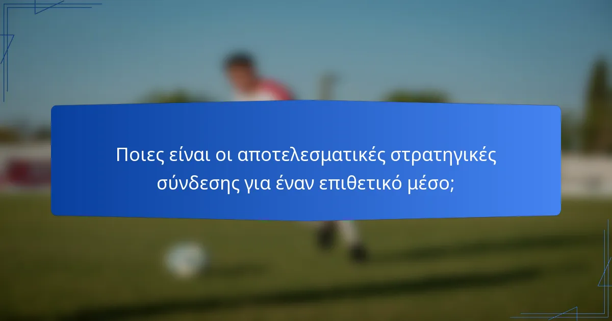 Ποιες είναι οι αποτελεσματικές στρατηγικές σύνδεσης για έναν επιθετικό μέσο;