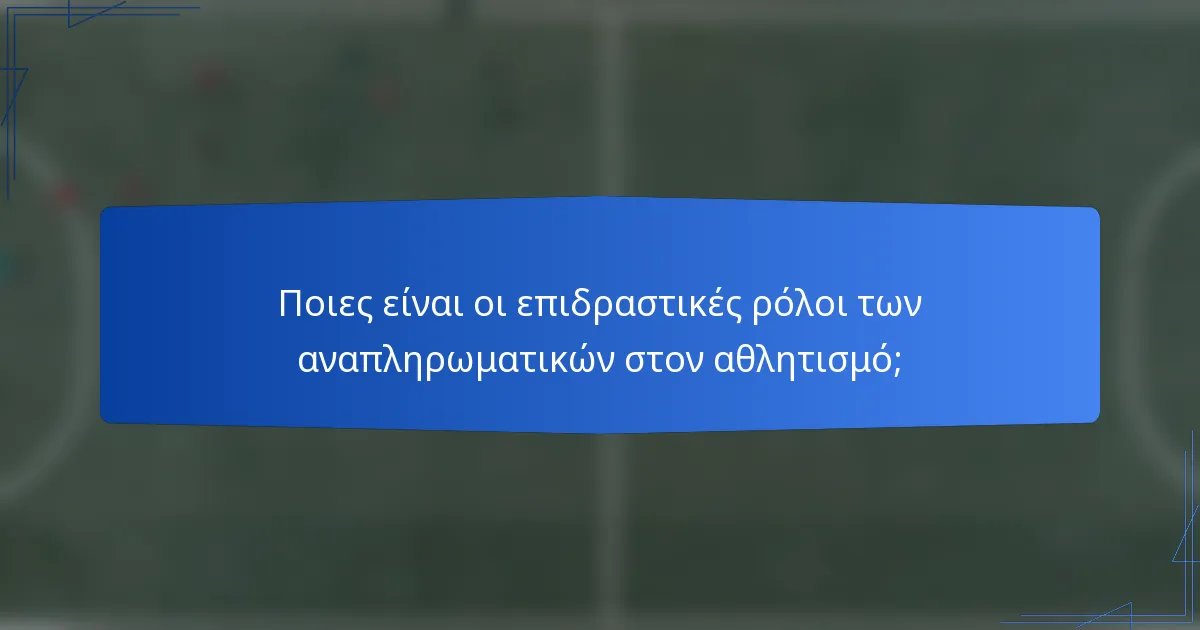 Ποιες είναι οι επιδραστικές ρόλοι των αναπληρωματικών στον αθλητισμό;