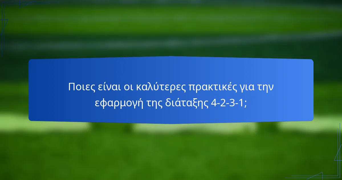 Ποιες είναι οι καλύτερες πρακτικές για την εφαρμογή της διάταξης 4-2-3-1;