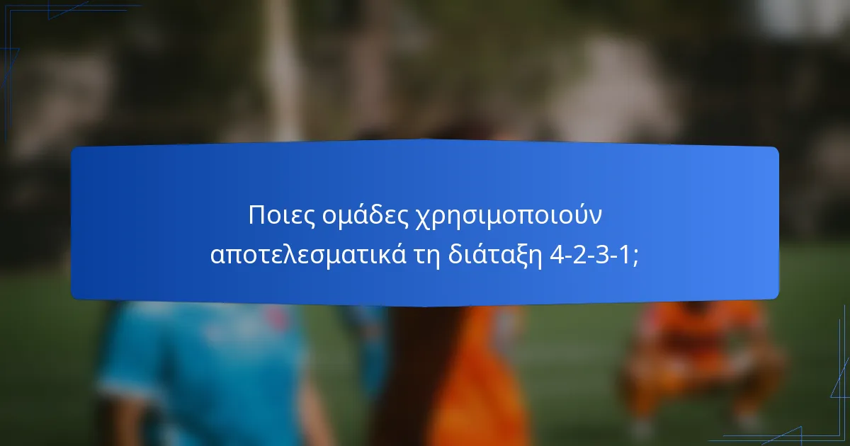 Ποιες ομάδες χρησιμοποιούν αποτελεσματικά τη διάταξη 4-2-3-1;