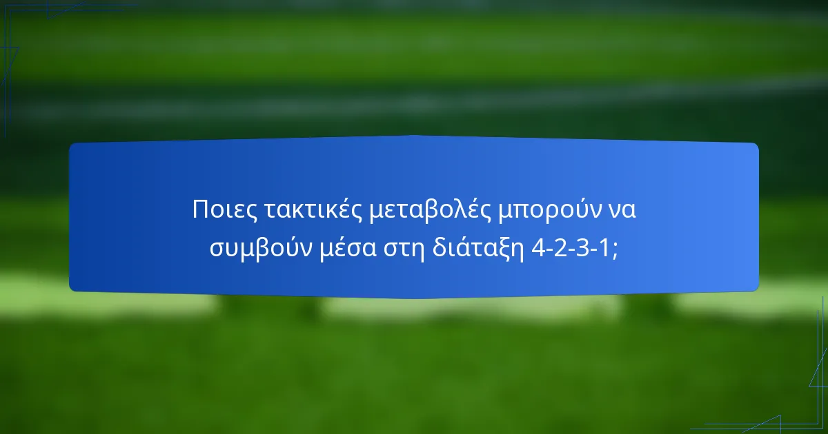 Ποιες τακτικές μεταβολές μπορούν να συμβούν μέσα στη διάταξη 4-2-3-1;