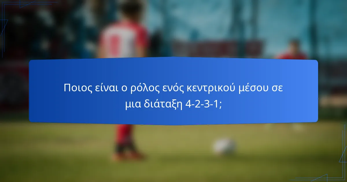 Ποιος είναι ο ρόλος ενός κεντρικού μέσου σε μια διάταξη 4-2-3-1;