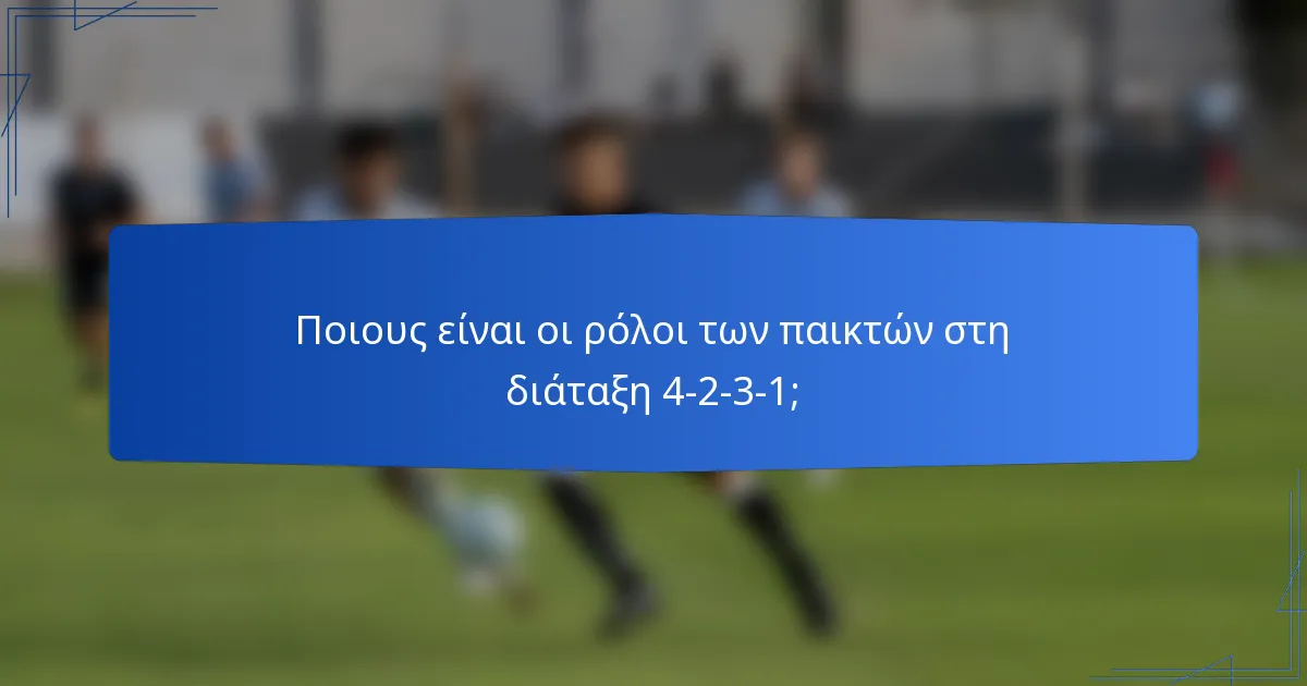 Ποιους είναι οι ρόλοι των παικτών στη διάταξη 4-2-3-1;