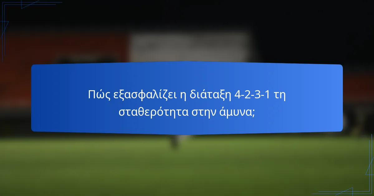 Πώς εξασφαλίζει η διάταξη 4-2-3-1 τη σταθερότητα στην άμυνα;