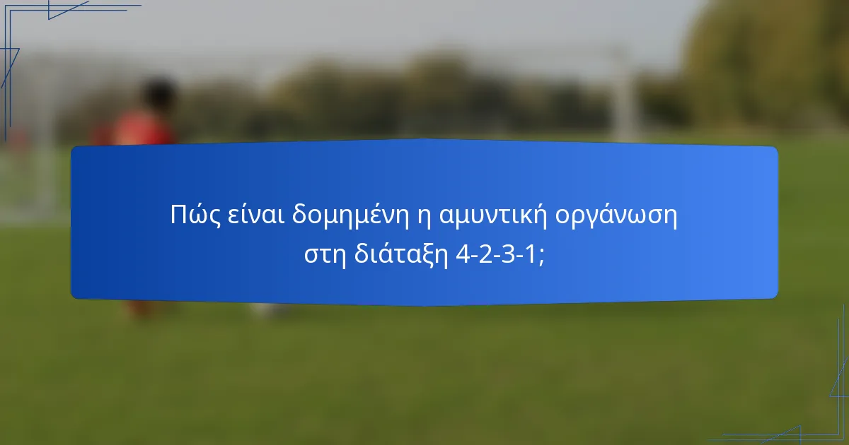 Πώς είναι δομημένη η αμυντική οργάνωση στη διάταξη 4-2-3-1;