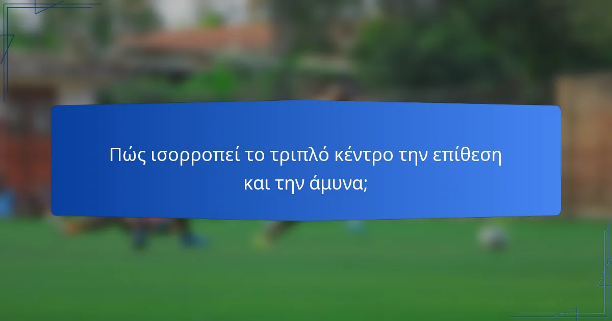 Πώς ισορροπεί το τριπλό κέντρο την επίθεση και την άμυνα;