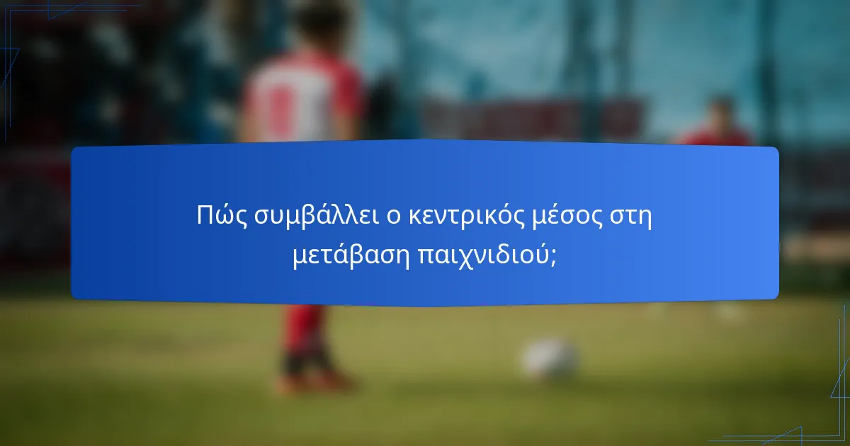Πώς συμβάλλει ο κεντρικός μέσος στη μετάβαση παιχνιδιού;